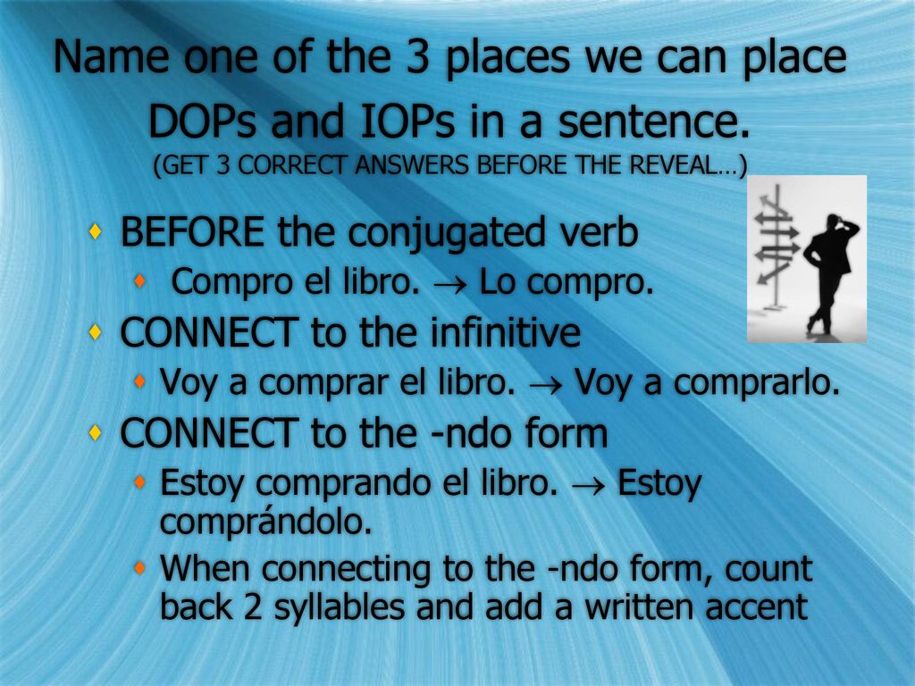 Name one of the 3 places we can place DOPs and IOPs in a sentence
