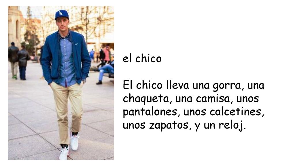 el chico El chico lleva una gorra, una chaqueta, una camisa, unos pantalones, unos calcetines, unos zapatos, y un reloj.