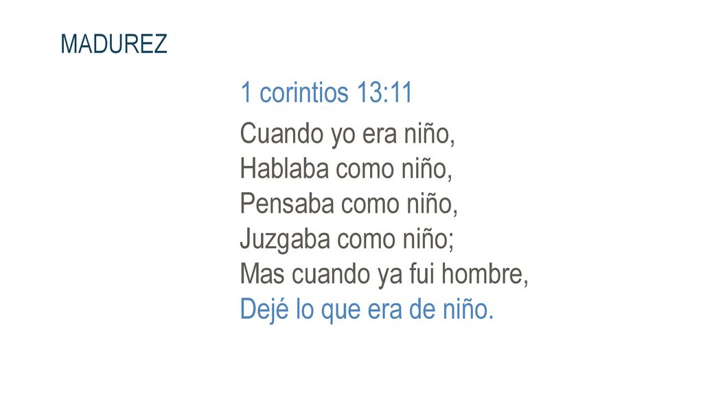 Mas cuando ya fui hombre, Dejé lo que era de niño.