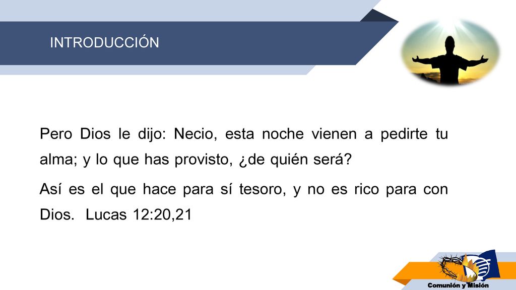 INTRODUCCIÓN Pero Dios le dijo: Necio, esta noche vienen a pedirte tu alma; y lo que has provisto, ¿de quién será