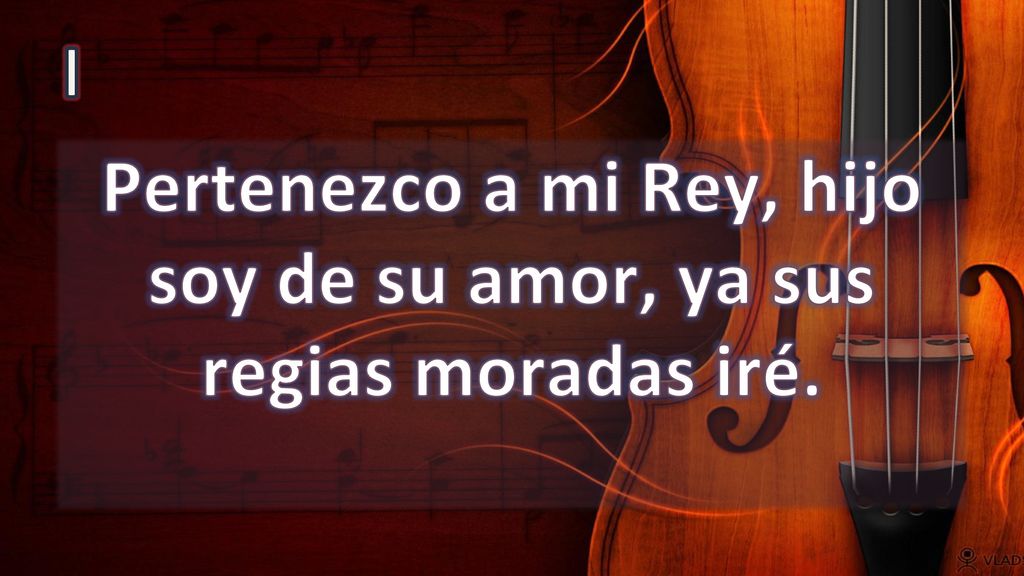 Pertenezco a mi Rey, hijo soy de su amor, ya sus regias moradas iré.