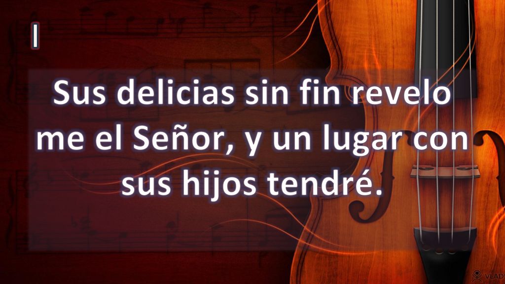 I Sus delicias sin fin revelo me el Señor, y un lugar con sus hijos tendré.