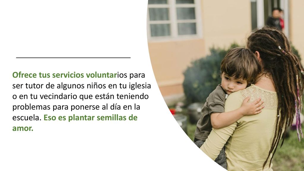 Ofrece tus servicios voluntarios para ser tutor de algunos niños en tu iglesia o en tu vecindario que están teniendo problemas para ponerse al día en la escuela.
