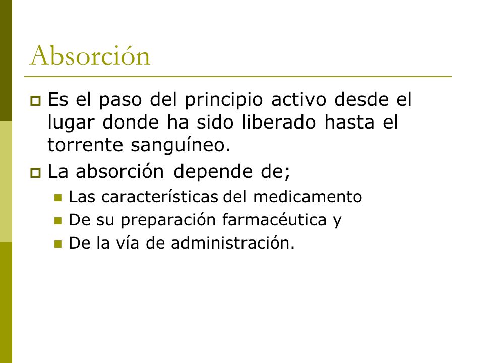 Absorción Es el paso del principio activo desde el lugar donde ha sido liberado hasta el torrente sanguíneo.