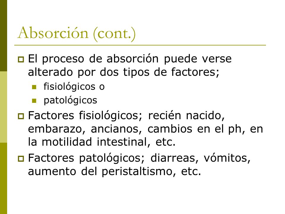 Absorción (cont.) El proceso de absorción puede verse alterado por dos tipos de factores; fisiológicos o.