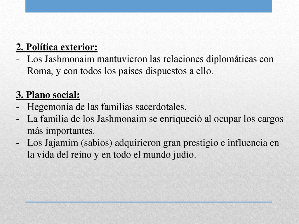 2. Política exterior: Los Jashmonaim mantuvieron las relaciones diplomáticas con Roma, y con todos los países dispuestos a ello.