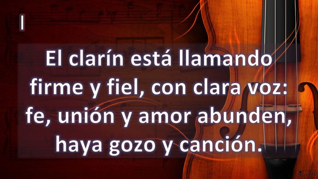 I El clarín está llamando firme y fiel, con clara voz: fe, unión y amor abunden, haya gozo y canción.