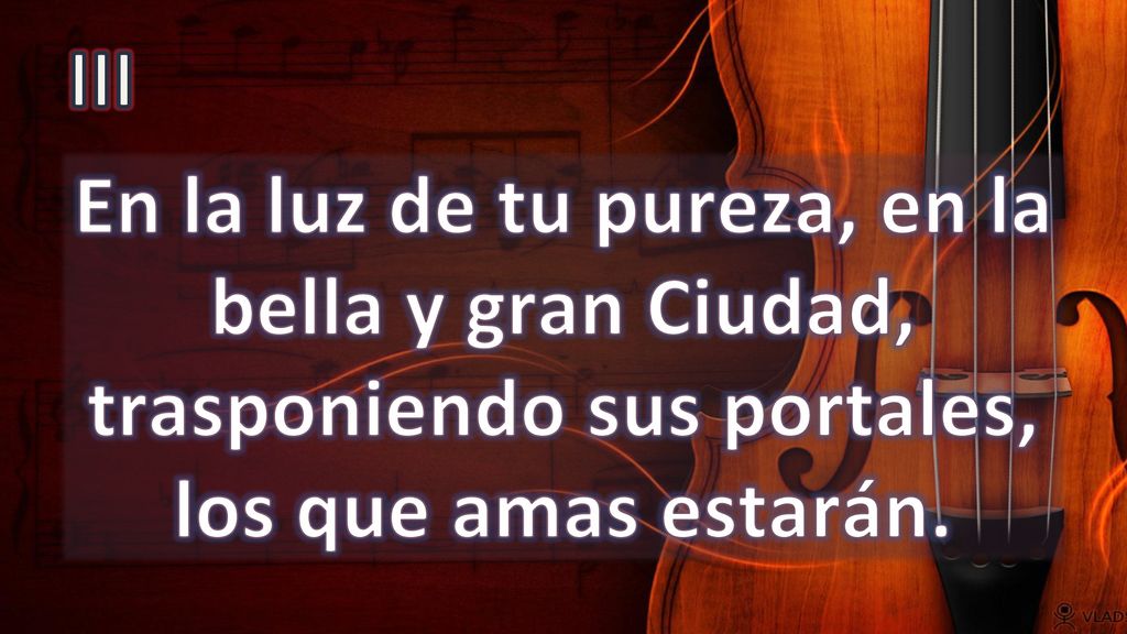 III En la luz de tu pureza, en la bella y gran Ciudad, trasponiendo sus portales, los que amas estarán.