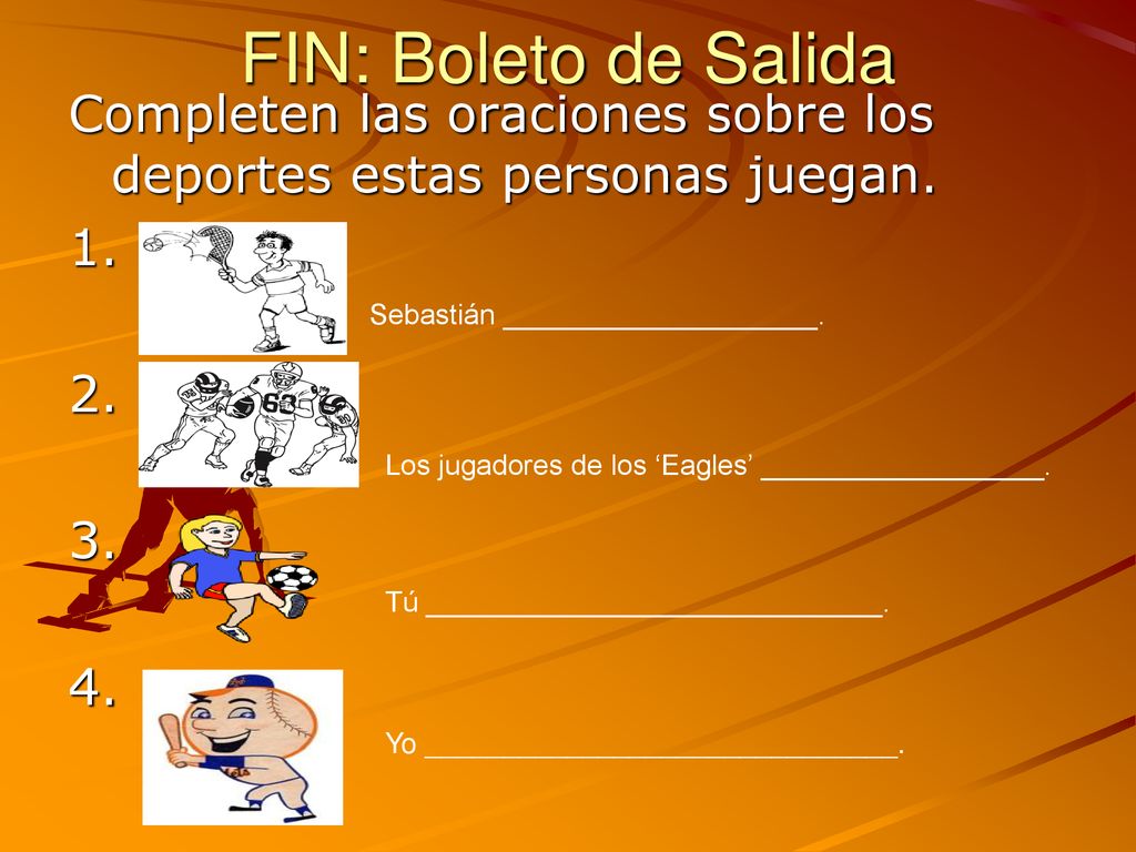 FIN: Boleto de Salida Completen las oraciones sobre los deportes estas personas juegan