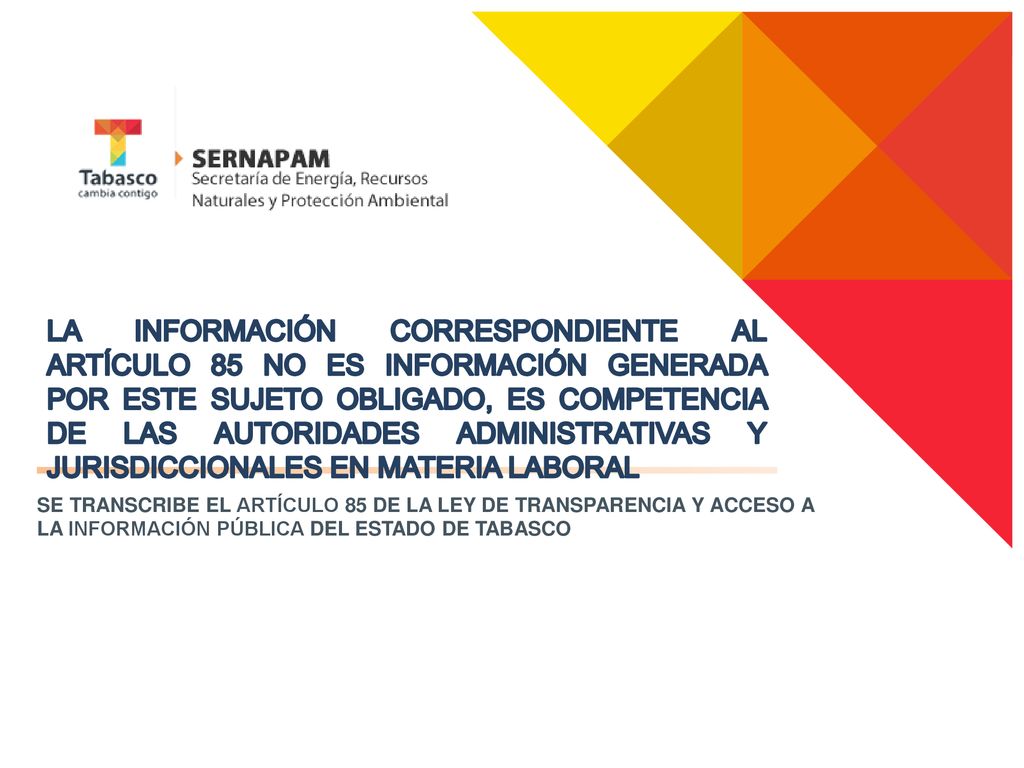 LA INFORMACIÓN CORRESPONDIENTE AL ARTÍCULO 85 NO ES INFORMACIÓN GENERADA POR ESTE SUJETO OBLIGADO, ES COMPETENCIA DE LAS AUTORIDADES ADMINISTRATIVAS Y JURISDICCIONALES EN MATERIA LABORAL
