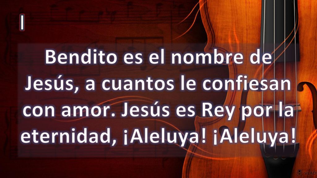 I Bendito es el nombre de Jesús, a cuantos le confiesan con amor.