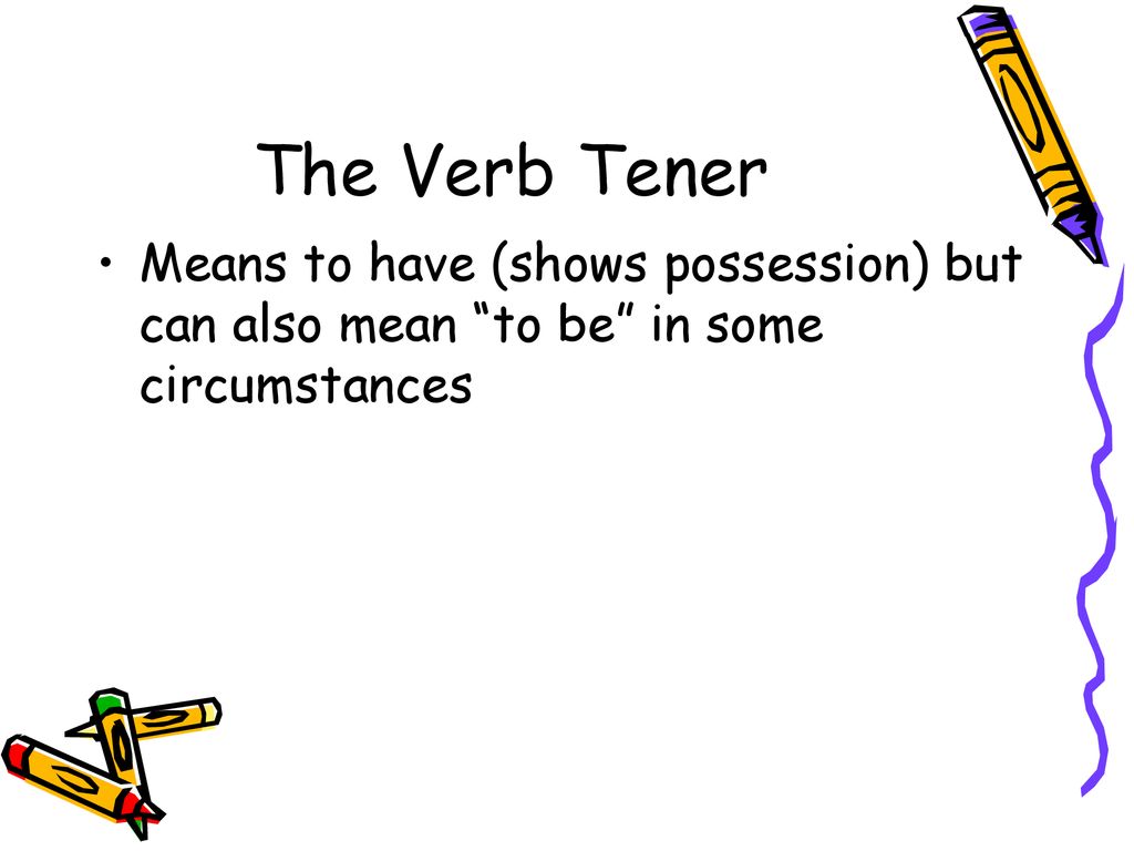 The Verb Tener Means to have (shows possession) but can also mean to be in some circumstances