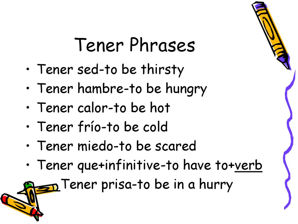 Tener Phrases Tener sed-to be thirsty Tener hambre-to be hungry