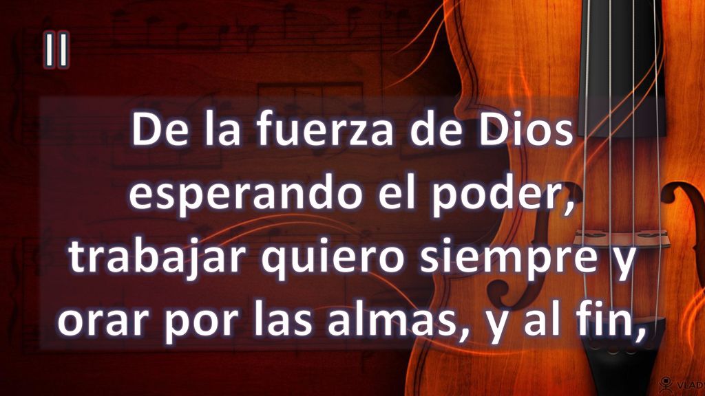 II De la fuerza de Dios esperando el poder, trabajar quiero siempre y orar por las almas, y al fin,