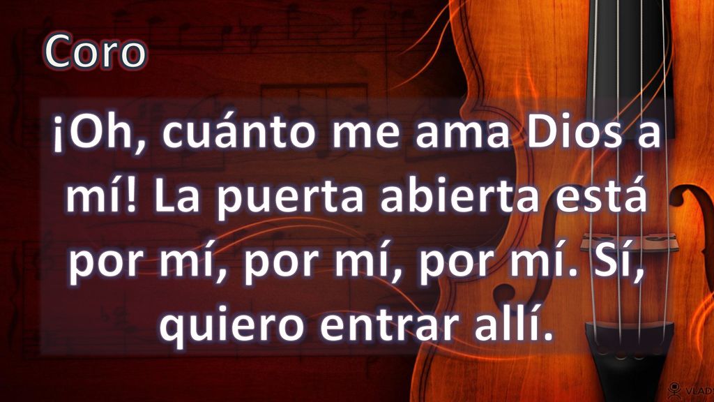 Coro ¡Oh, cuánto me ama Dios a mí. La puerta abierta está por mí, por mí, por mí.