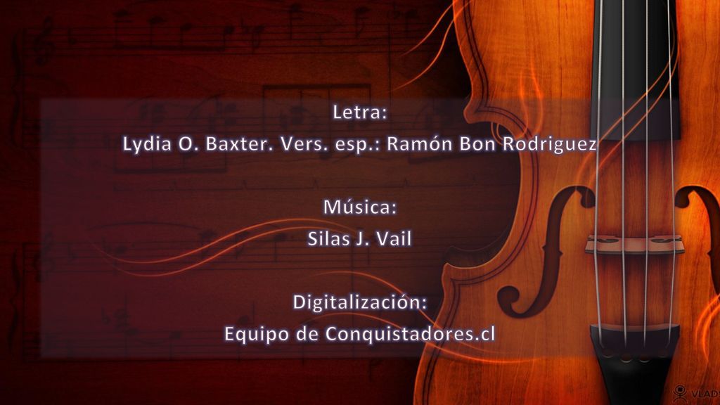 Lydia O. Baxter. Vers. esp.: Ramón Bon Rodriguez Música: Silas J. Vail
