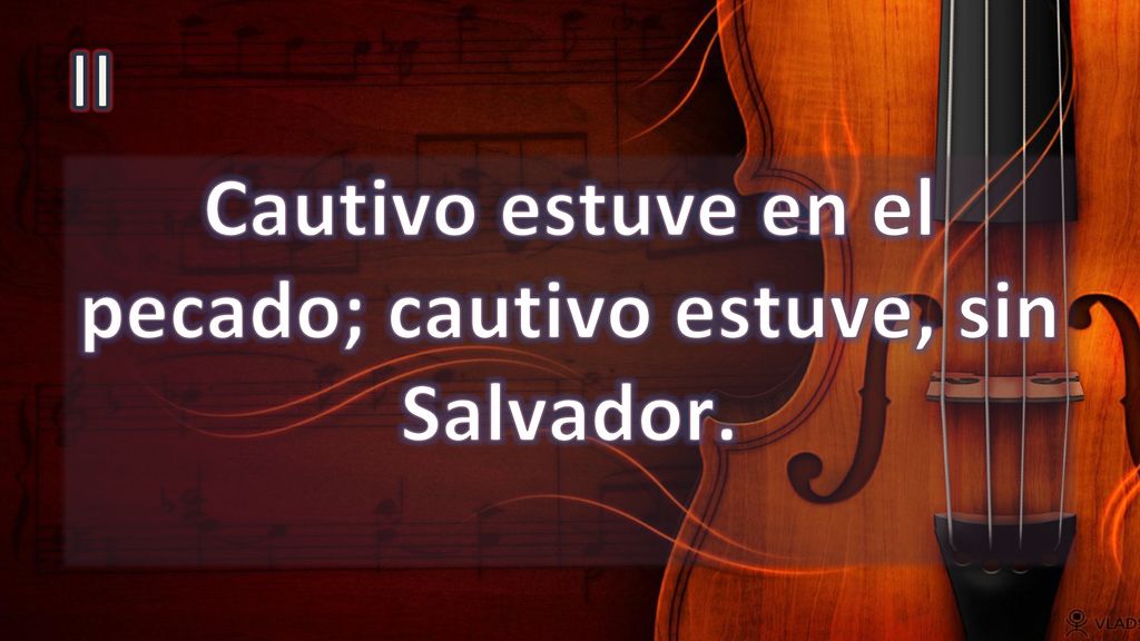 Cautivo estuve en el pecado; cautivo estuve, sin Salvador.