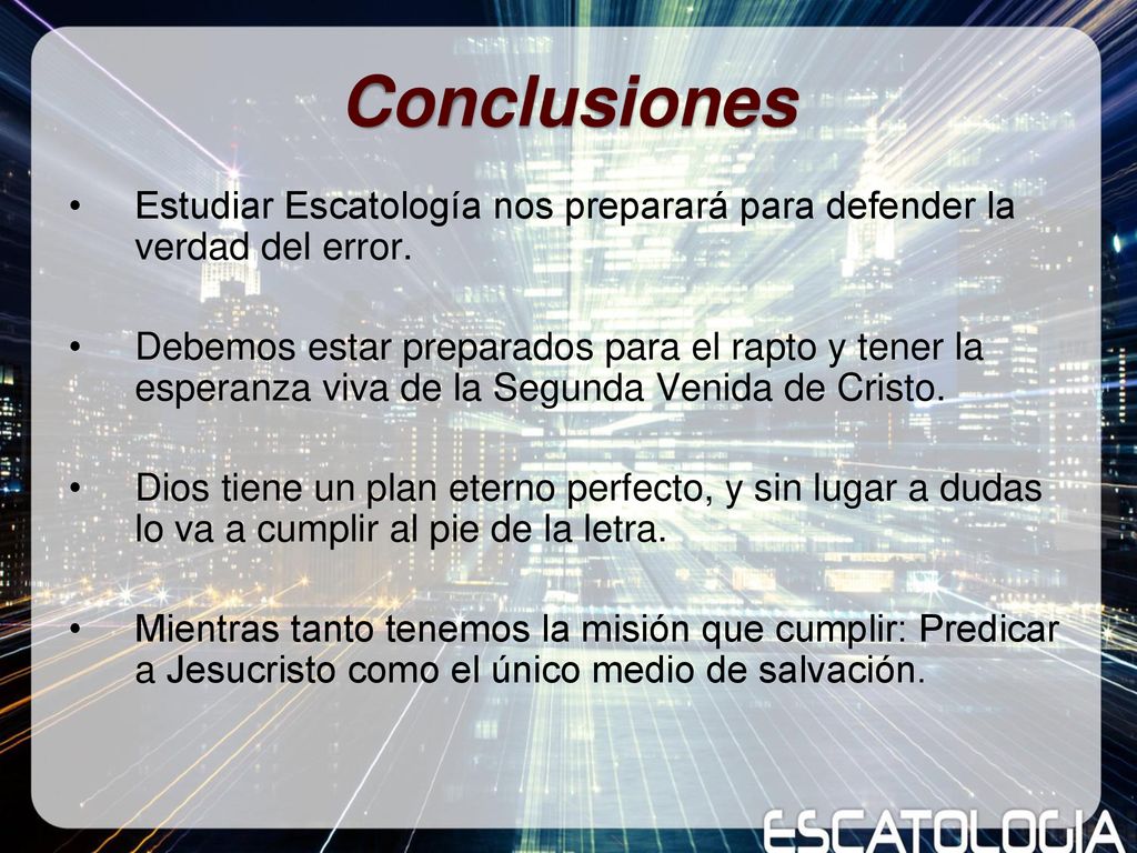 Conclusiones Estudiar Escatología nos preparará para defender la verdad del error.