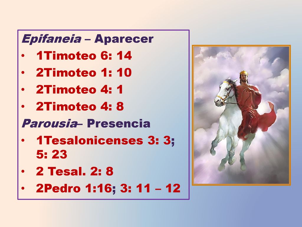 Epifaneia – Aparecer 1Timoteo 6: 14. 2Timoteo 1: 10. 2Timoteo 4: 1. 2Timoteo 4: 8. Parousia– Presencia.