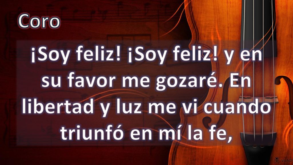 Coro ¡Soy feliz. ¡Soy feliz. y en su favor me gozaré.