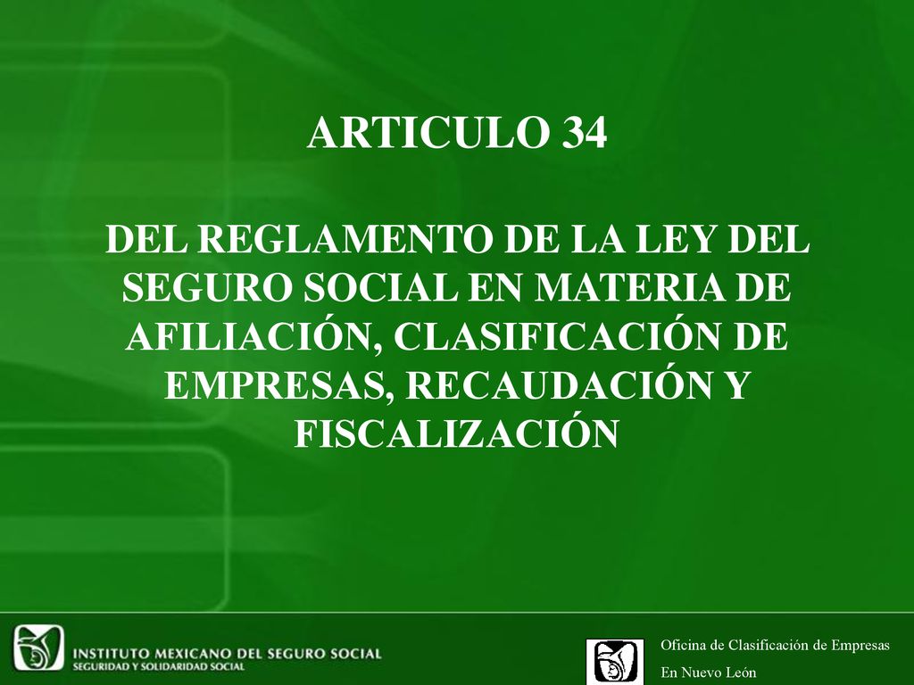 ARTICULO 34 DEL REGLAMENTO DE LA LEY DEL SEGURO SOCIAL EN MATERIA DE AFILIACIÓN, CLASIFICACIÓN DE EMPRESAS, RECAUDACIÓN Y FISCALIZACIÓN.