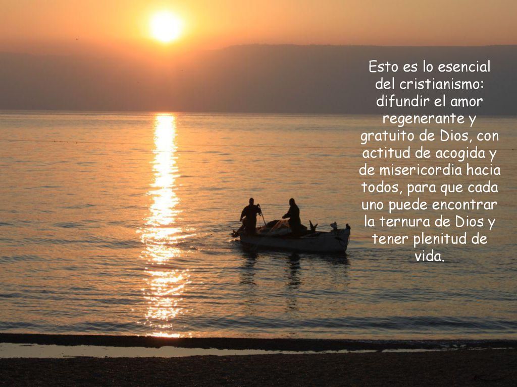 Esto es lo esencial del cristianismo: difundir el amor regenerante y gratuito de Dios, con actitud de acogida y de misericordia hacia todos, para que cada uno puede encontrar la ternura de Dios y tener plenitud de vida.