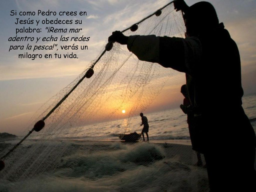 Si como Pedro crees en Jesús y obedeces su palabra: ¡Rema mar adentro y echa las redes para la pesca! , verás un milagro en tu vida.