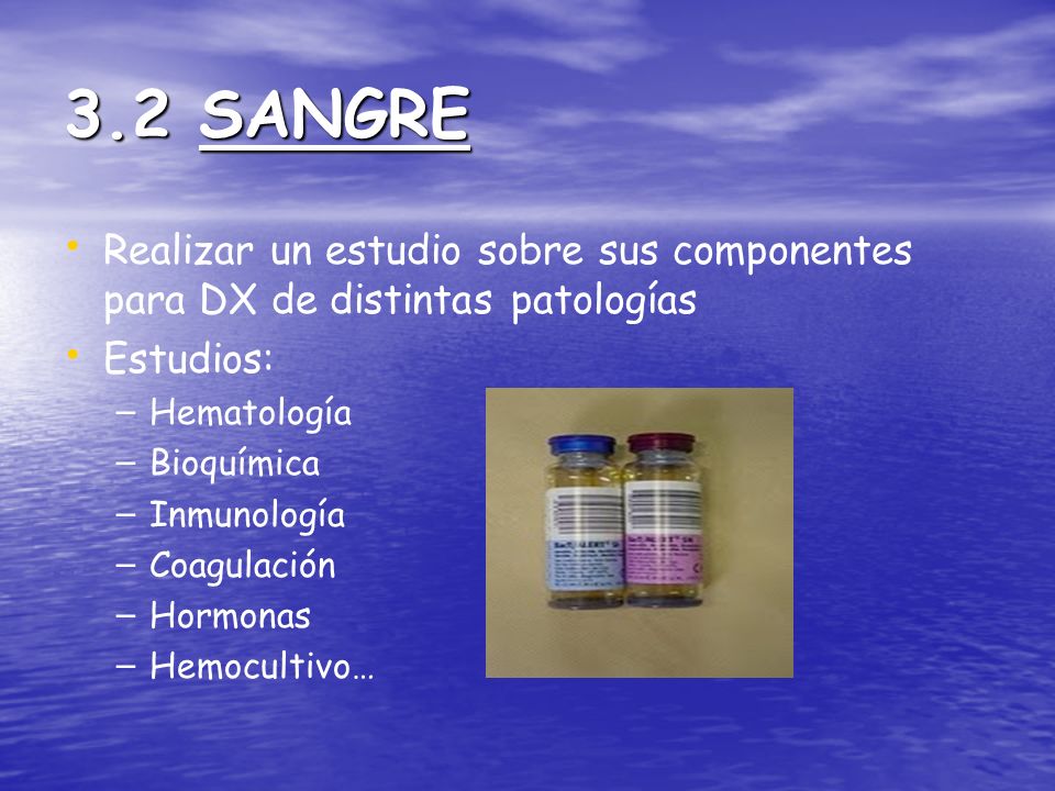 3.2 SANGRE Realizar un estudio sobre sus componentes para DX de distintas patologías. Estudios: Hematología.