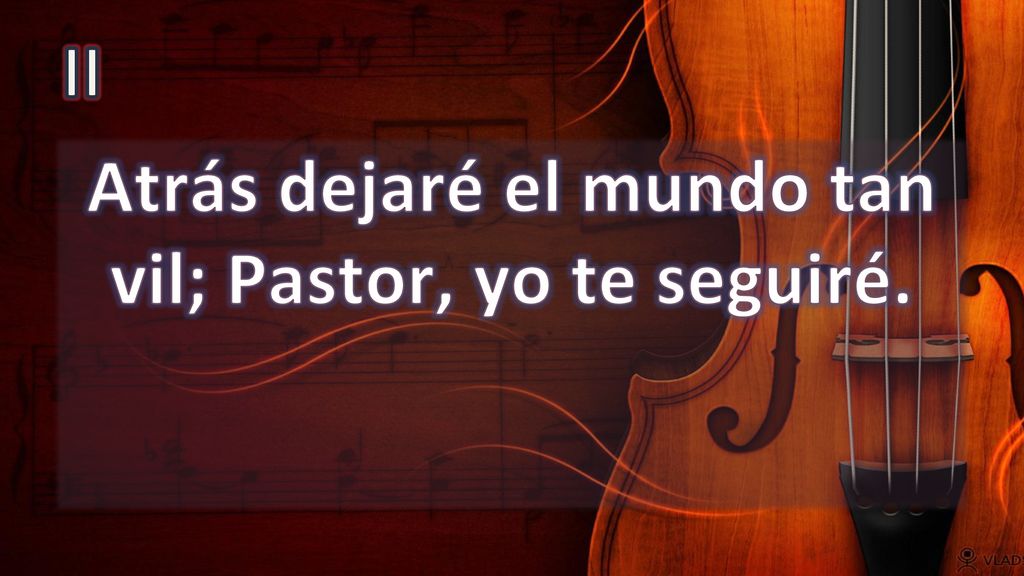 Atrás dejaré el mundo tan vil; Pastor, yo te seguiré.