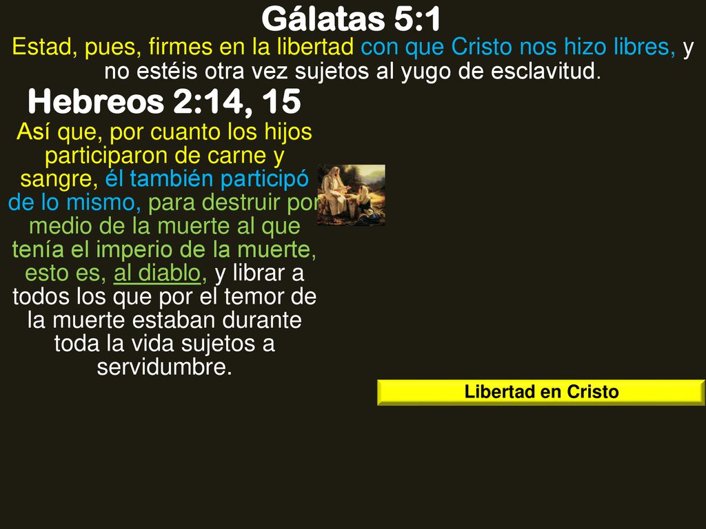 Gálatas 5:1 Estad, pues, firmes en la libertad con que Cristo nos hizo libres, y no estéis otra vez sujetos al yugo de esclavitud.