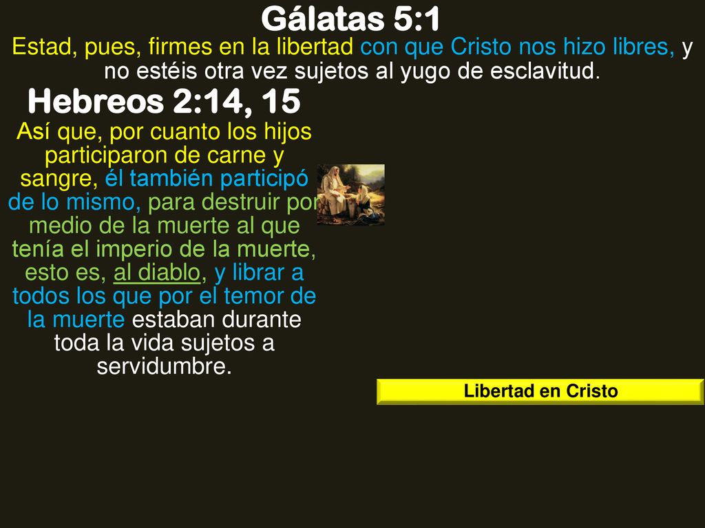 Gálatas 5:1 Estad, pues, firmes en la libertad con que Cristo nos hizo libres, y no estéis otra vez sujetos al yugo de esclavitud.