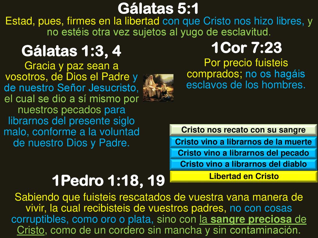 Gálatas 5:1 1Cor 7:23 Gálatas 1:3, 4 1Pedro 1:18, 19