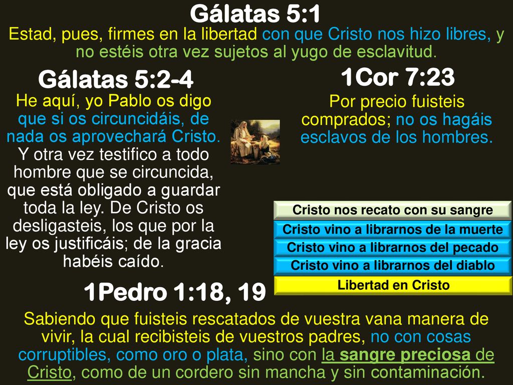 Gálatas 5:1 Gálatas 5:2-4 1Cor 7:23 1Pedro 1:18, 19