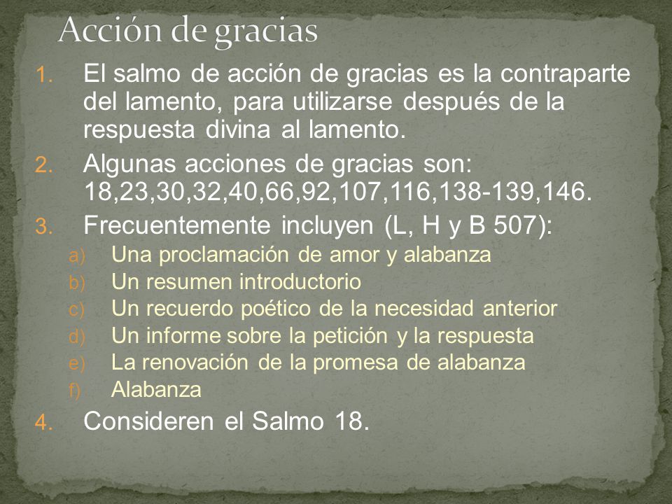 Acción de gracias El salmo de acción de gracias es la contraparte del lamento, para utilizarse después de la respuesta divina al lamento.