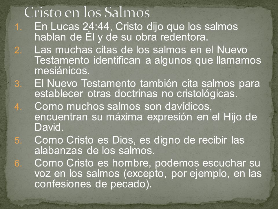 Cristo en los Salmos En Lucas 24:44, Cristo dijo que los salmos hablan de Él y de su obra redentora.