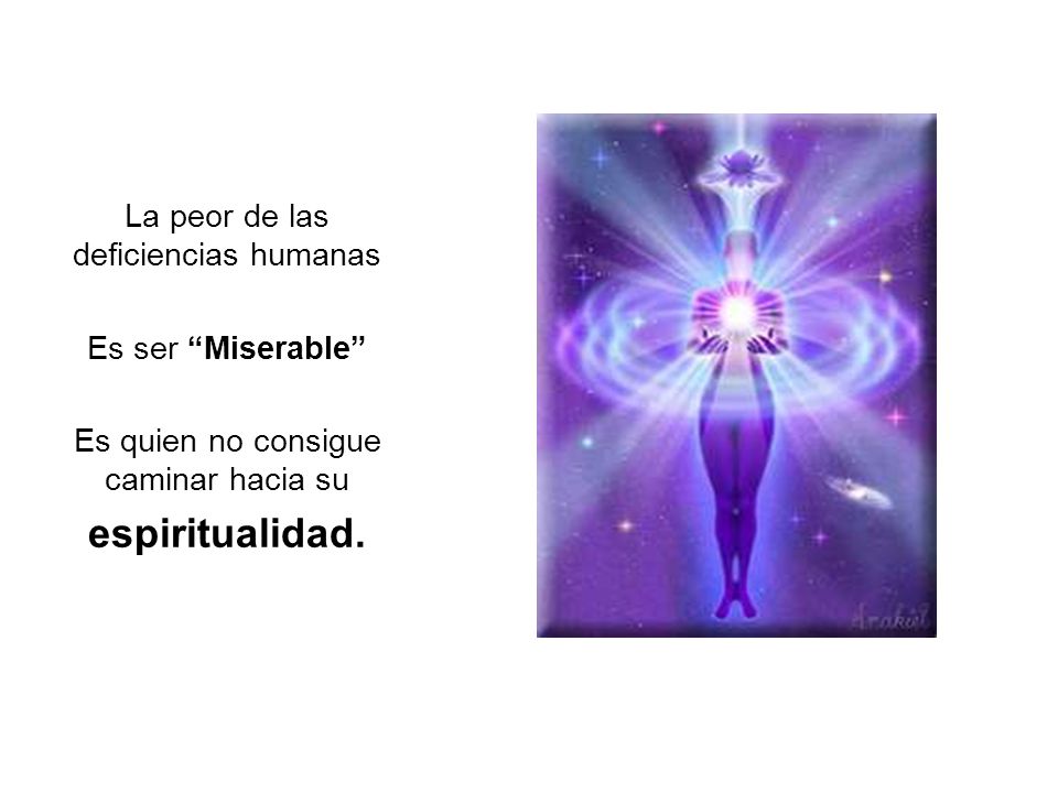 espiritualidad. La peor de las deficiencias humanas Es ser Miserable