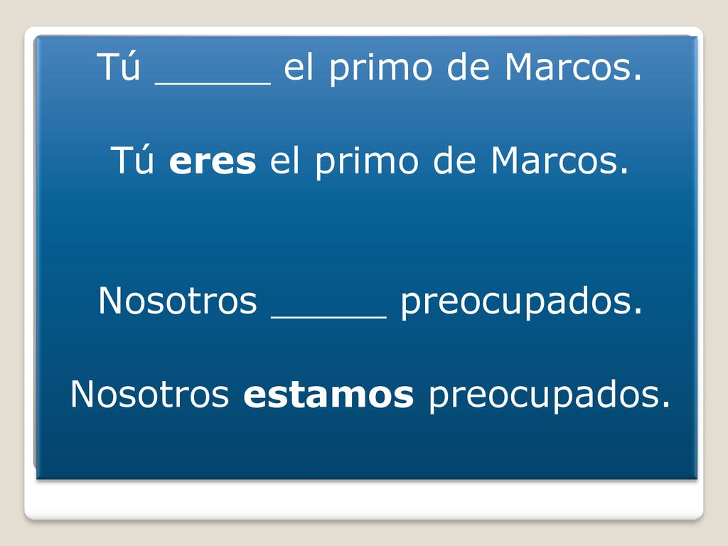 Tú _____ el primo de Marcos. Tú eres el primo de Marcos.