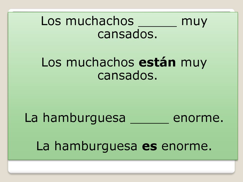 Los muchachos _____ muy cansados. Los muchachos están muy cansados