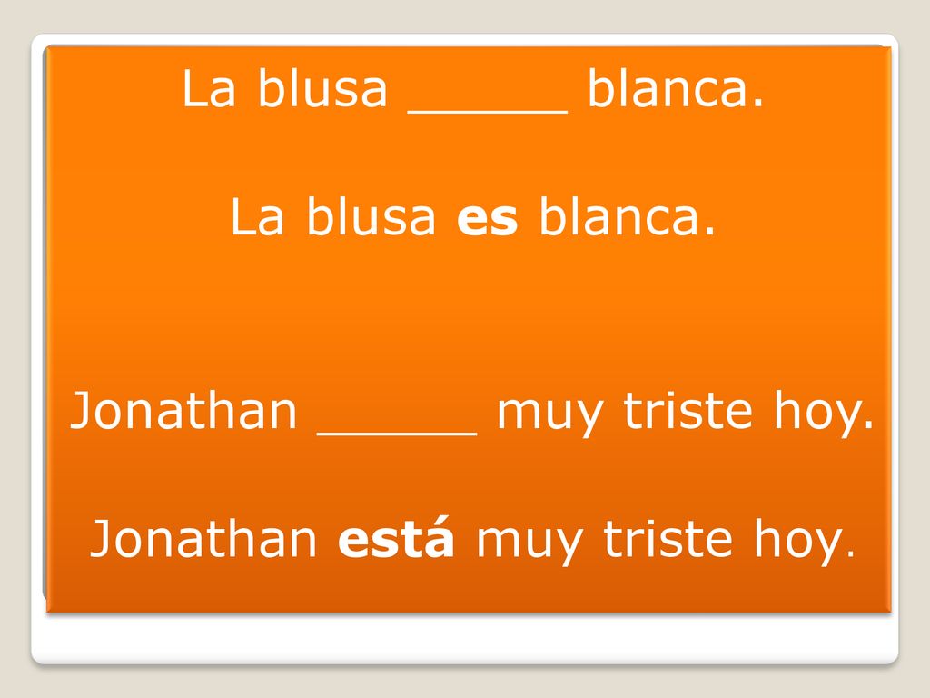 Jonathan _____ muy triste hoy. Jonathan está muy triste hoy.