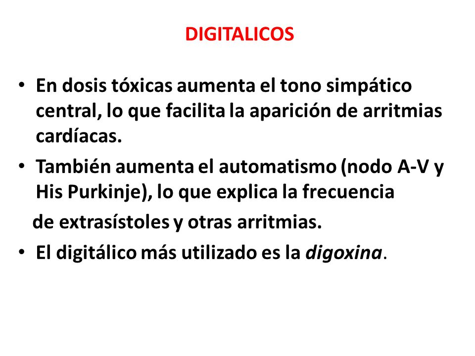 DIGITALICOS En dosis tóxicas aumenta el tono simpático central, lo que facilita la aparición de arritmias cardíacas.