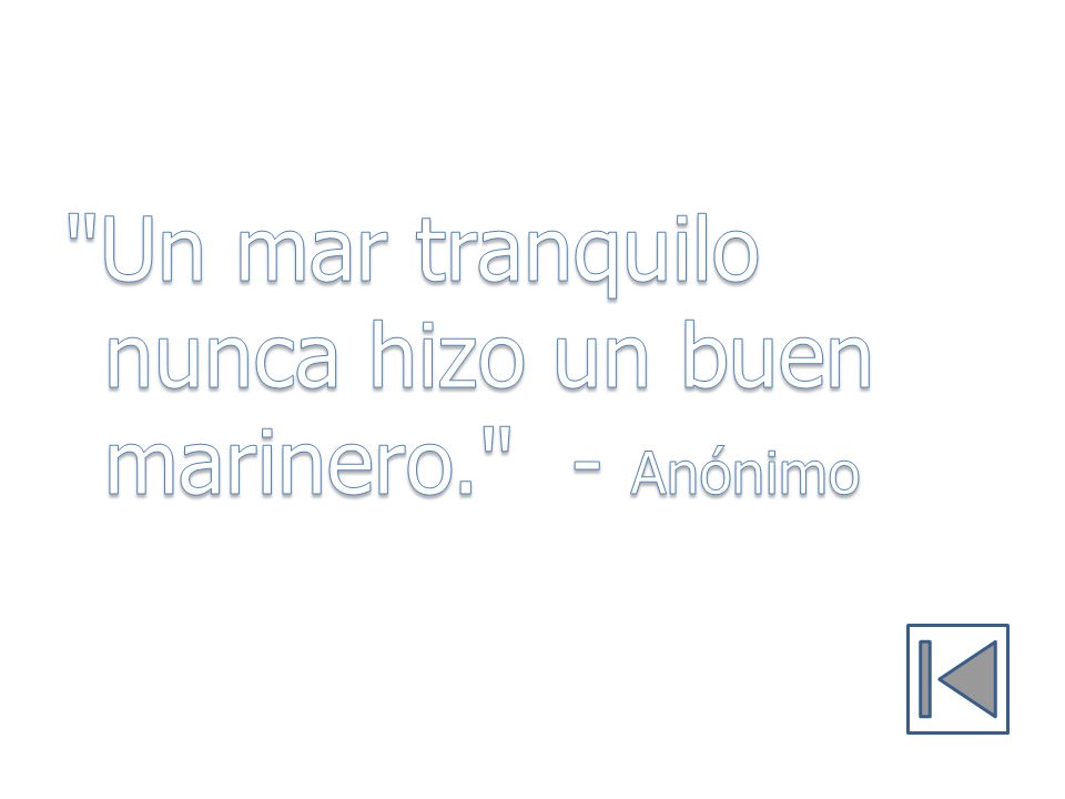 Un mar tranquilo nunca hizo un buen marinero. - Anónimo