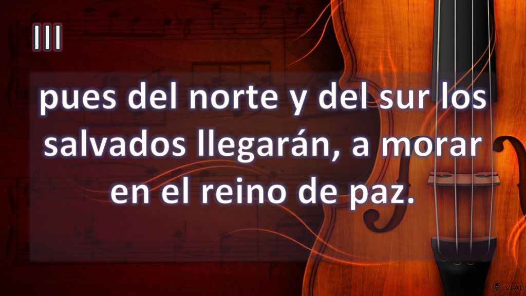 III pues del norte y del sur los salvados llegarán, a morar en el reino de paz.