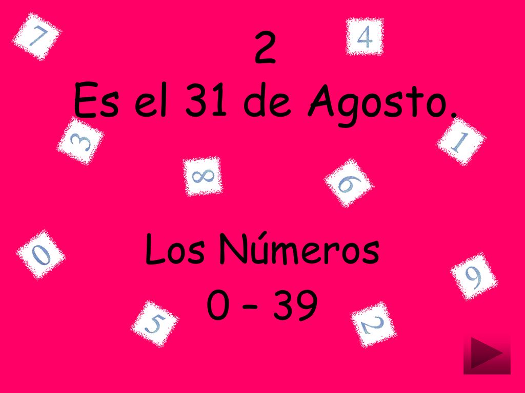 2 Es el 31 de Agosto. Los Números 0 – 39