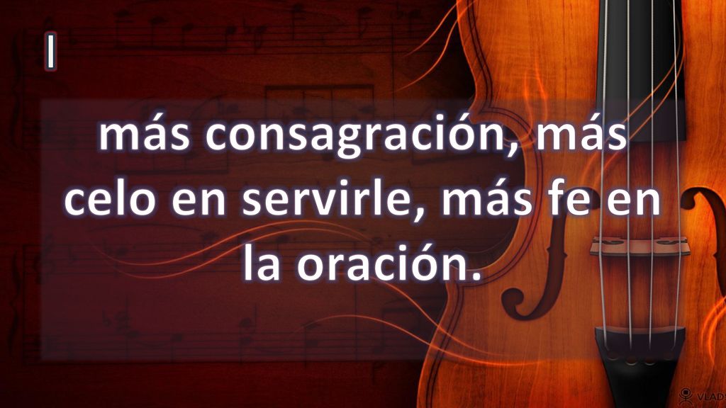 más consagración, más celo en servirle, más fe en la oración.