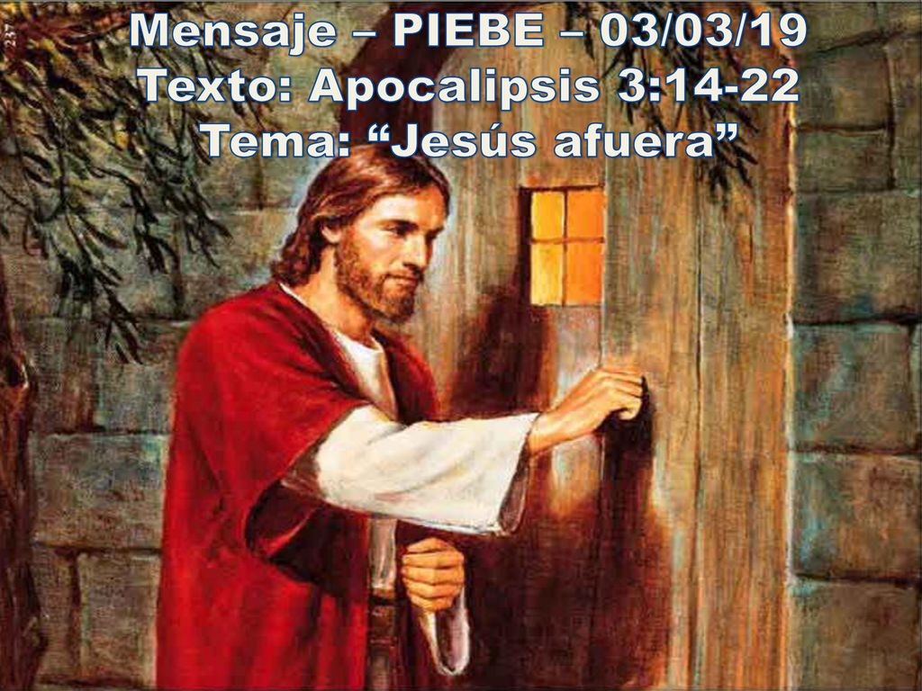 Mensaje – PIEBE – 03/03/19 Texto: Apocalipsis 3:14-22 Tema: Jesús afuera