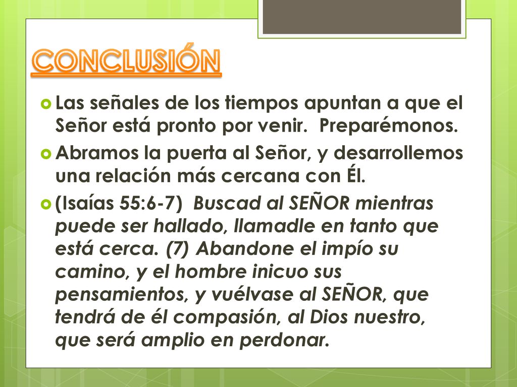 CONCLUSIÓN Las señales de los tiempos apuntan a que el Señor está pronto por venir. Preparémonos.