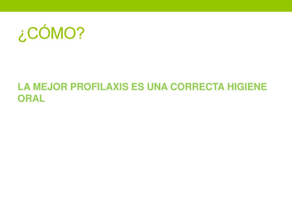 ¿CÓMO LA MEJOR PROFILAXIS ES UNA CORRECTA HIGIENE ORAL