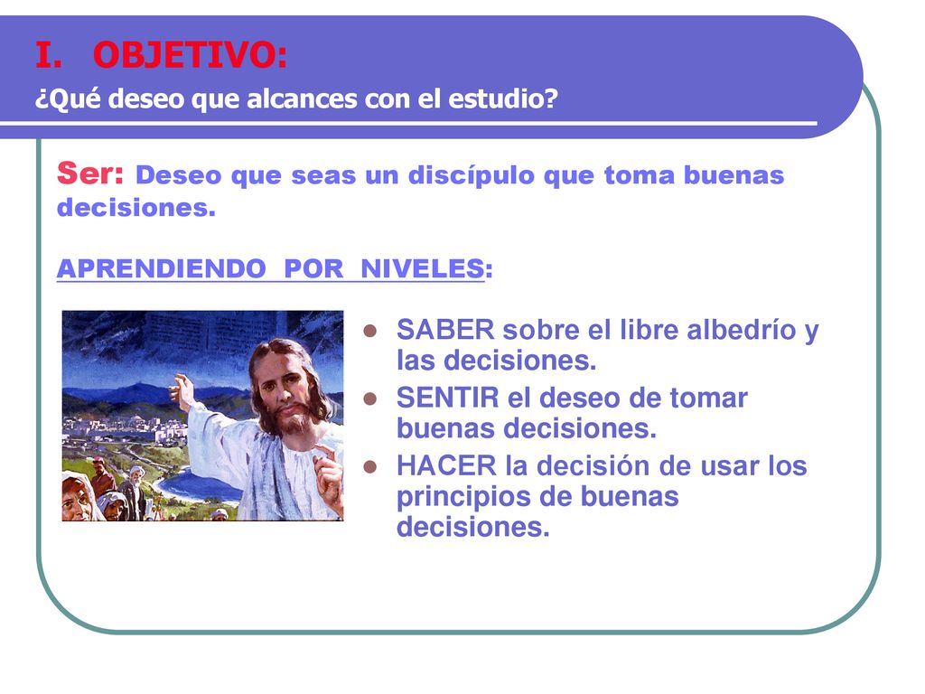OBJETIVO: Ser: Deseo que seas un discípulo que toma buenas decisiones.