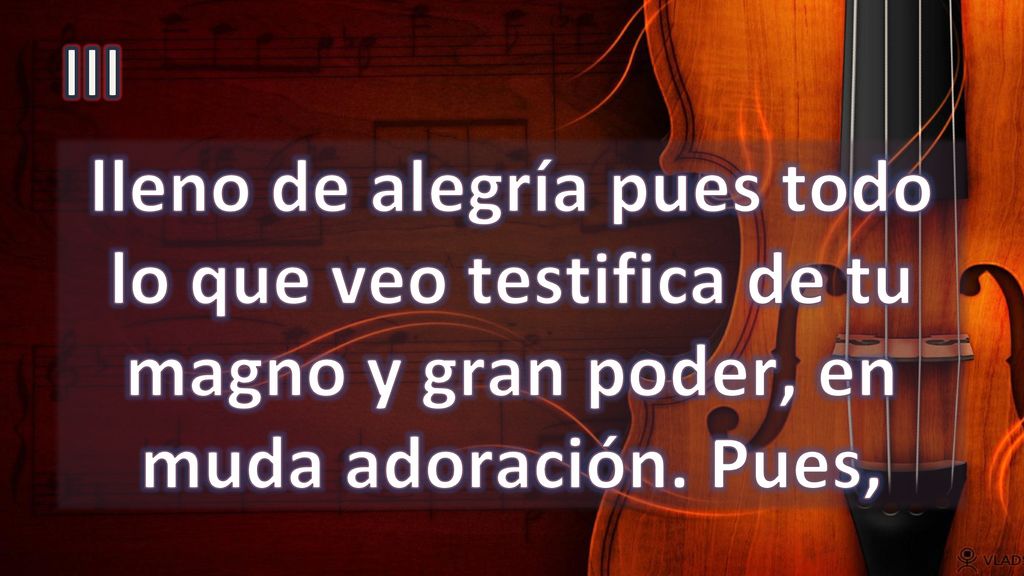 III lleno de alegría pues todo lo que veo testifica de tu magno y gran poder, en muda adoración.