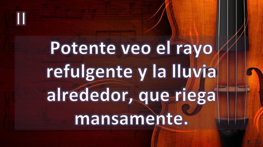 II Potente veo el rayo refulgente y la lluvia alrededor, que riega mansamente.